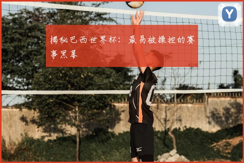 揭秘巴西世界杯：最易被操控的赛事黑幕