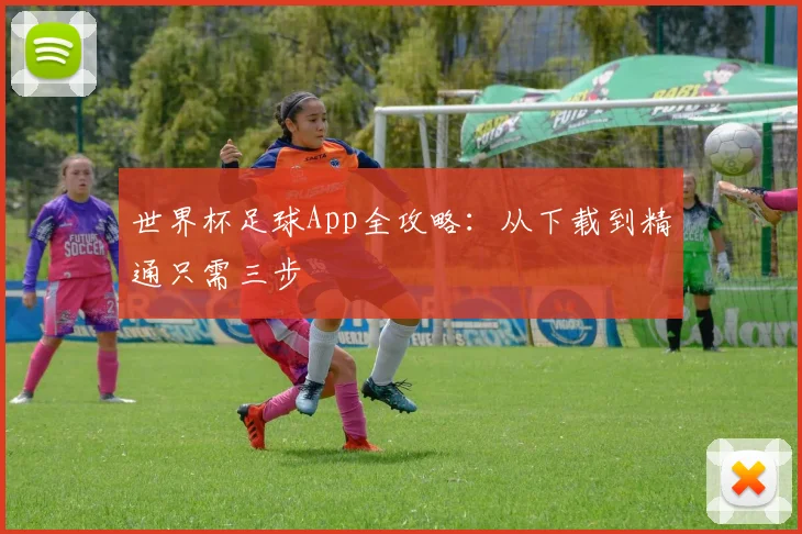 世界杯足球App全攻略:从下载到精通只需三步