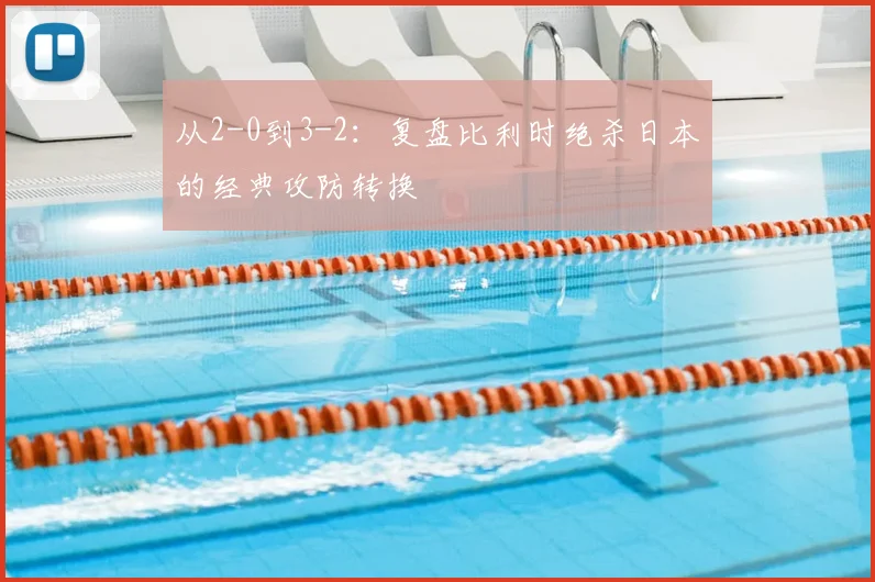 从2-0到3-2:复盘比利时绝杀日本的经典攻防转换