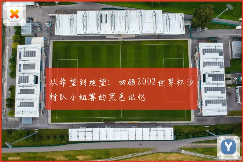从希望到绝望:回顾2002世界杯沙特队小组赛的黑色记忆