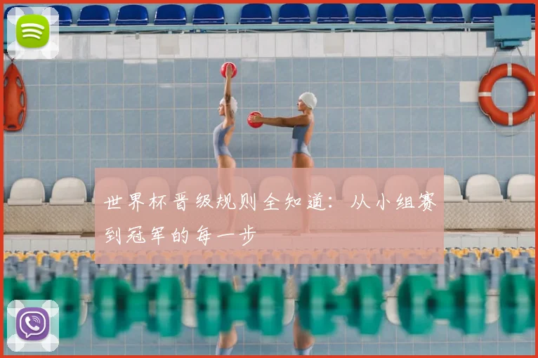 世界杯晋级规则全知道:从小组赛到冠军的每一步