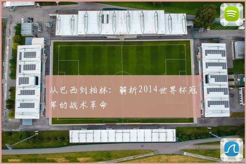从巴西到柏林：解析2014世界杯冠军的战术革命